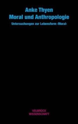 Moral und Anthropologie: Untersuchungen zur Lebensform Moral