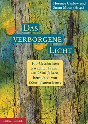 Das verborgene Licht: 100 Geschichten erwachter Frauen aus 2500 Jahren, betrachtet von (Zen-)Frauen heute