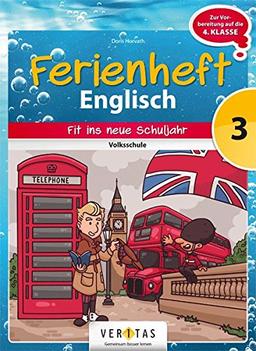 Englisch Ferienhefte - Volksschule: 3. Klasse - Fit für die 1. Klasse HS, NMS, AHS: Ferienheft