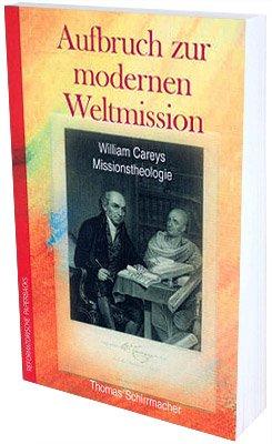 Aufbruch zur modernen Weltmission: William Careys Missionstheologie