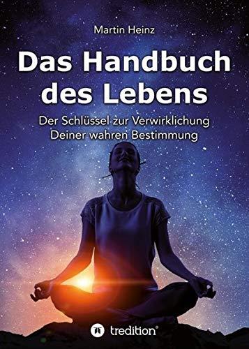 Das Handbuch des Lebens: Der Schlüssel zur Verwirklichung Deiner wahren Bestimmung