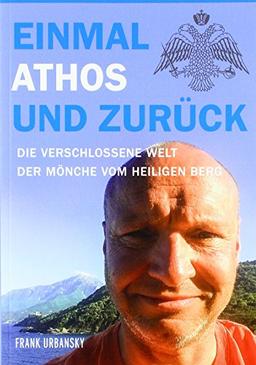 Einmal Athos und zurück: Die verschlossene Welt der Mönche vom heiligen Berg