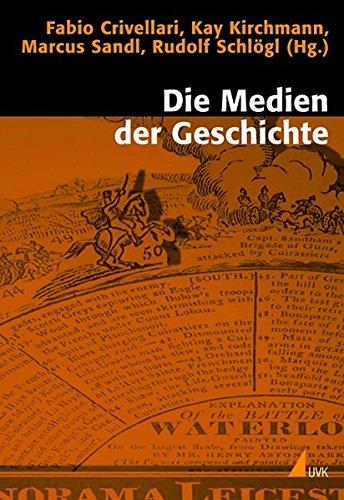 Die Medien der Geschichte: Historizität und Medialität in interdisziplinärer Perspektive (Historische Kulturwissenschaften)