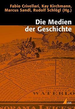 Die Medien der Geschichte: Historizität und Medialität in interdisziplinärer Perspektive (Historische Kulturwissenschaften)