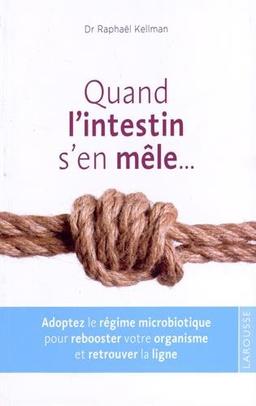 Quand l'intestin s'en mêle... : adoptez le régime microbiotique pour rebooster votre organisme et retrouver la ligne