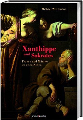 Xanthippe und Sokrates: Frauen und Männer im alten Athen