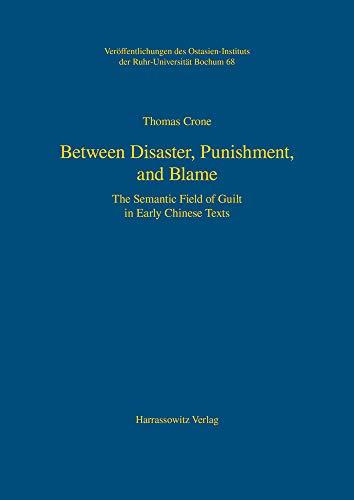 Between Disaster, Punishment, and Blame: The Semantic Field of Guilt in Early Chinese Texts (Veröffentlichungen des Ostasien-Instituts der Ruhr-Universität, Bochum, Band 68)