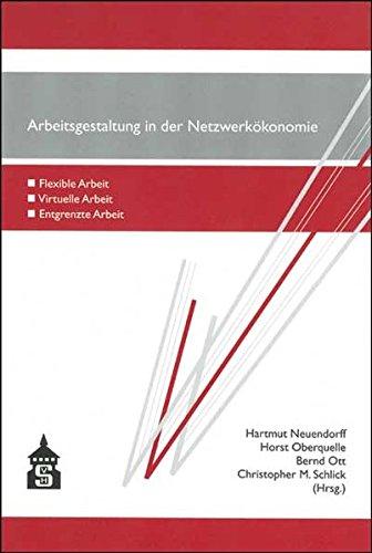 Arbeitsgestaltung in der Netzwerkökonomie: Flexible Arbeit - Virtuelle Arbeit - Entgrenzte Arbeit