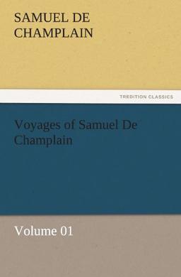 Voyages of Samuel De Champlain — Volume 01 (TREDITION CLASSICS)