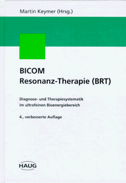 BICOM Resonanz-Therapie (BRT). Diagnose- und Therapiesystematik im ultrafeinen Bioenergiebereich. Band 1