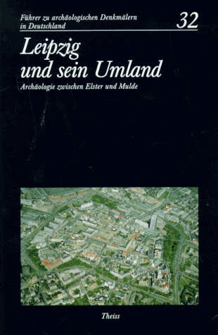 Führer zu archäologischen Denkmälern in Deutschland Bd. 32. Leipzig und sein Umland. Archäologie zwischen Elster und Mulde