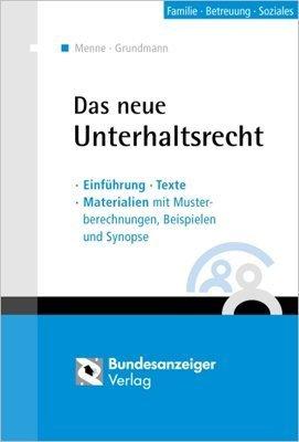 Das neue Unterhaltsrecht: Einführung - Gesetzgebungsverfahren - Materialien mit Musterberechnungen, Beispielen und Synopse