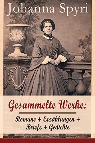 Gesammelte Werke: Romane + Erzählungen + Briefe + Gedichte (Band 2/2): Romane + Erzählungen + Briefe + Gedichte (Band 2/2): 28 Titel: Heidi; ... Kinder hingekommen sind; Schloss Wildenst