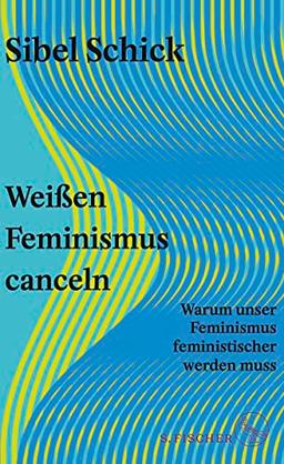 Weißen Feminismus canceln: Warum unser Feminismus feministischer werden muss