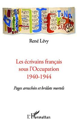 Les écrivains français sous l'Occupation 1940-1944 : pages arrachées et brûlots mortels