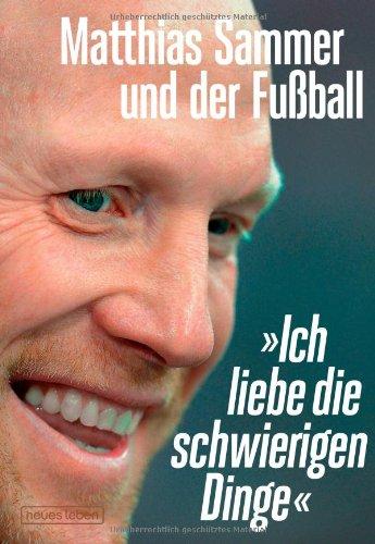 »Ich liebe die schwierigen Dinge« Matthias Sammer und der Fußball