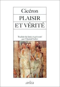 Plaisir et vérité : De finibus, livres I et II, du souverain bien et du mal suprême