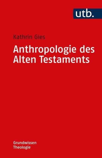 Anthropologie des Alten Testaments (Grundwissen Theologie)