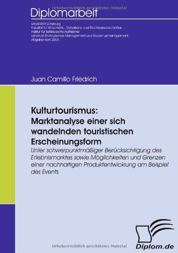 Kulturtourismus: Marktanalyse einer sich wandelnden touristischen Erscheinungsform: Unter schwerpunktmäßiger Berücksichtigung des Erlebnismarktes ... Produktentwicklung am Beispiel des Events