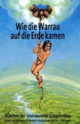 Wie die Warrau auf die Erde kamen: Märchen der Ureinwohner Süadamerikas