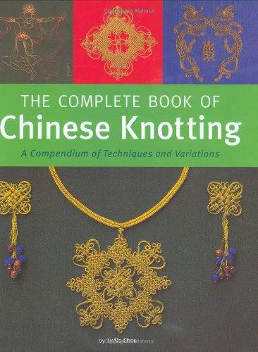 The Complete Book of Chinese Knotting: A Compendium of Techniques and Variations