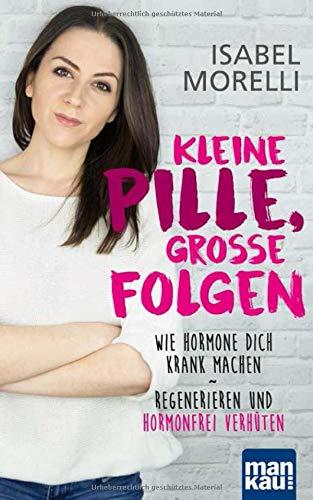 Kleine Pille, große Folgen: Wie Hormone dich krank machen - Regenerieren und hormonfrei verhüten