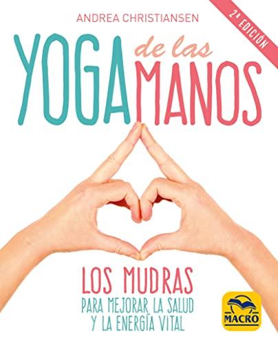 Yoga de las manos : los mudras para mejorar la salud y la energía vital