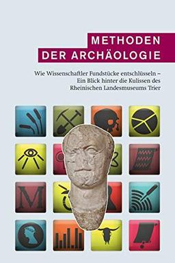 Methoden der Archäologie: Wie Wissenschaftler Fundstücke entschlüsseln. Ein Blick hinter die Kulissen des Rheinischen Landesmuseums Trier.