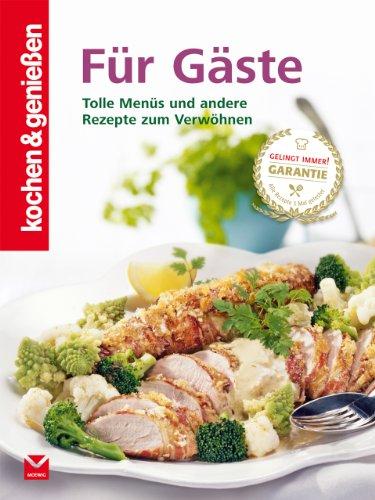 Kochen & Genießen Für Gäste: Tolle Menüs und andere Rezepte zum Verwöhnen