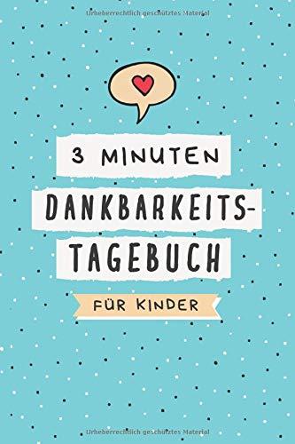 3 Minuten Dankbarkeitstagebuch für Kinder: Ein Tagebuch für Kinder mit interaktiven Achtsamkeits- und Dankbarkeitsübungen (Achtsamkeitstagebuch für Kinder, Band 1)