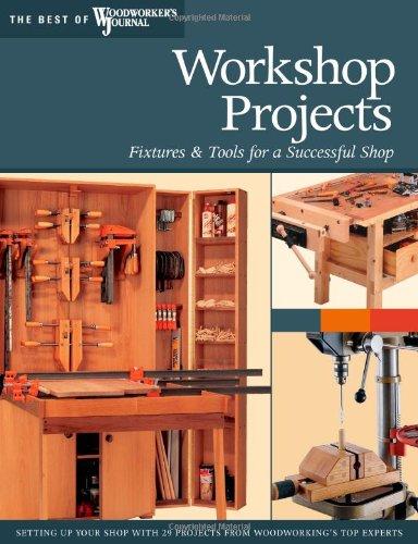 Workshop Projects: Fixtures & Tools for a Successful Shop: Fixtures and Tools for a Successful Shop (The Best of Woodworker's Journal)