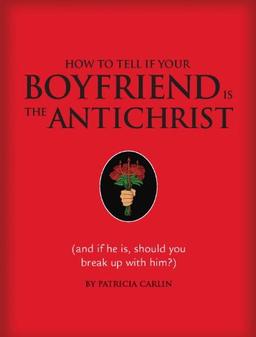 How to Tell If Your Boyfriend Is the Antichrist: And If He Is, Should You Break Up with Him?