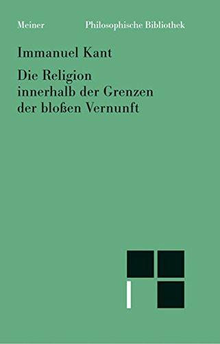 Die Religion innerhalb der Grenzen der bloßen Vernunft (Philosophische Bibliothek)