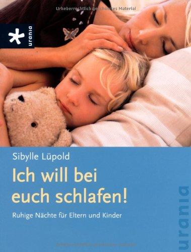 Ich will bei euch schlafen!: Ruhige Nächte für Eltern und Kinder