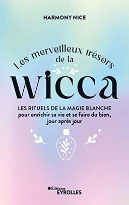 Les merveilleux trésors de la wicca : les rituels de la magie blanche pour enrichir sa vie et se faire du bien, jour après jour