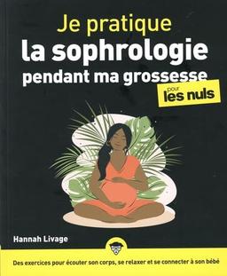 Je pratique la sophrologie pendant ma grossesse pour les nuls : des exercices pour écouter son corps, se relaxer et se connecter à son bébé