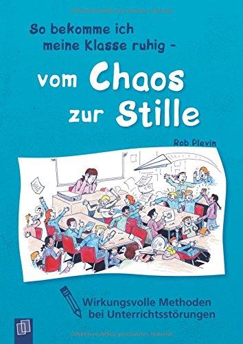 So bekomme ich meine Klasse ruhig - vom Chaos zur Stille: Wirkungsvolle Methoden bei Unterrrichtsstörungen