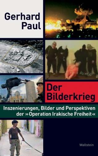 Der Bilderkrieg. Inszenierungen, Bilder und Perspektiven der »Operation Irakische Freiheit«