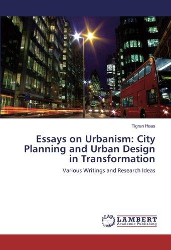 Essays on Urbanism: City Planning and Urban Design in Transformation: Various Writings and Research Ideas