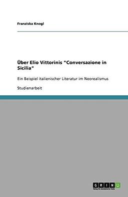 Über Elio Vittorinis "Conversazione in Sicilia": Ein Beispiel italienischer Literatur im Neorealismus