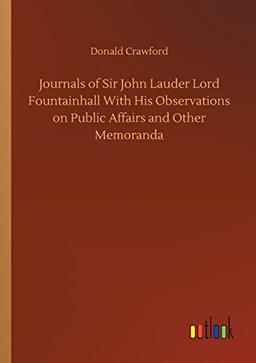 Journals of Sir John Lauder Lord Fountainhall With His Observations on Public Affairs and Other Memoranda