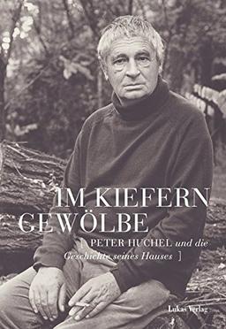 Im Kieferngewölbe: Peter Huchel und die Geschichte seines Hauses