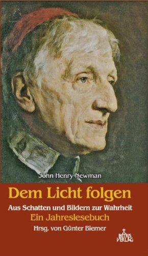 John Henry Newman. Dem Licht folgen: Aus Schatten und Bildern zur Wahrheit. Ein Jahreslesebuch