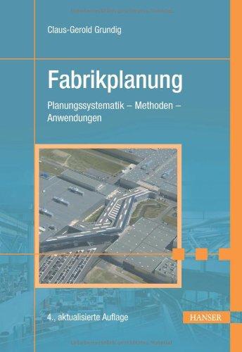 Fabrikplanung: Planungssystematik - Methoden - Anwendungen