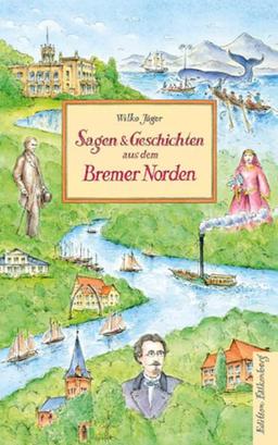 Sagen und Geschichten aus dem Bremer Norden: Heimat am Strom – Von Bremen-Nord am hohen Weserufer bis zur Lesum und ins Werderland, durch Wälder und Auen in die Bremer Schweiz