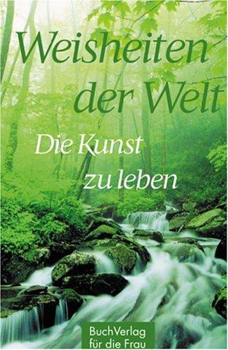 Die Kunst zu leben: Weisheiten der Welt