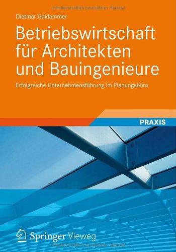 Betriebswirtschaft Für Architekten Und Bauingenieure: Erfolgreiche Unternehmensführung Im Planungsbüro (German Edition)