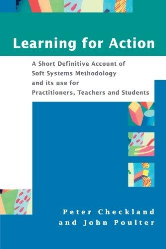 Learning for Action: A Short Definitive Account of Soft Systems Methodology, and Its Use Practitioners, Teachers and Students