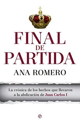 Final de partida: La crónica de los hechos que llevaron a la abdicación de Juan Carlos I (Actualidad)