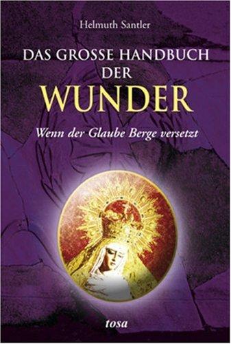 Das große Handbuch der Wunder: Wenn der Glaube Berge versetzt